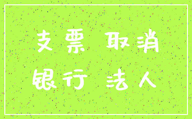 支票 取消_银行 法人