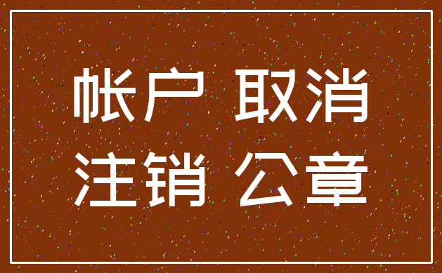 帐户 取消_注销 公章