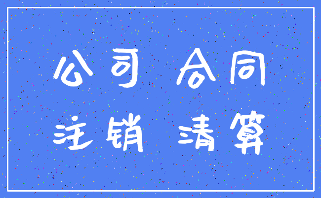 公司 合同_注销 清算