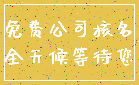 免费公司核名_全天候等待您