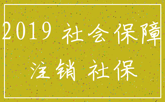 2019 社会保障_注销 社保