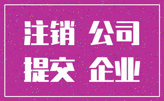 注销 公司_提交 企业