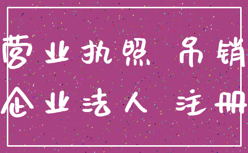 营业执照 吊销_企业法人 注册