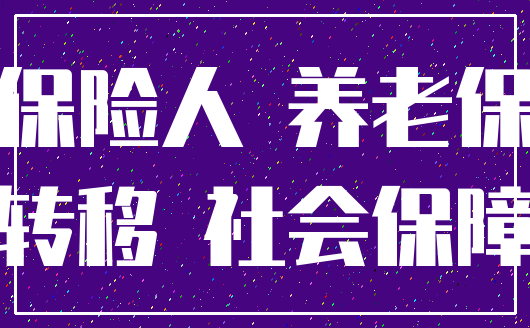 被保险人 养老保险_转移 社会保障