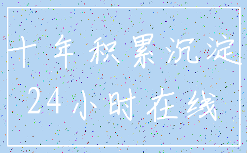 十年积累沉淀_24小时在线