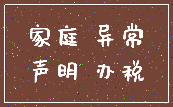 家庭 异常_声明 办税