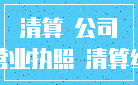 清算 公司_营业执照 清算组
