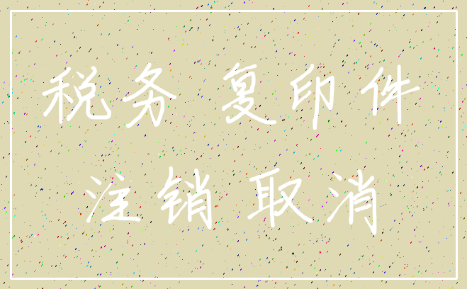税务 复印件_注销 取消