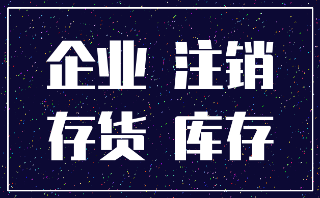 企业 注销_存货 库存