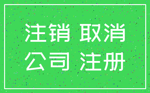 注销 取消_公司 注册