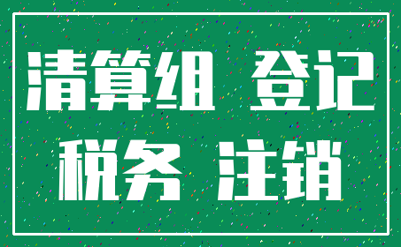 清算组 登记_税务 注销