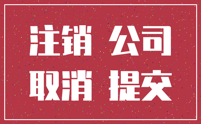 注销 公司_取消 提交