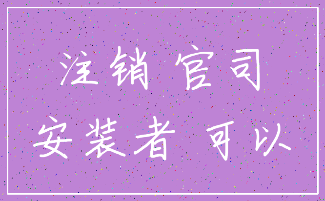 注销 官司_安装者 可以