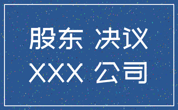 股东 决议_XXX 公司