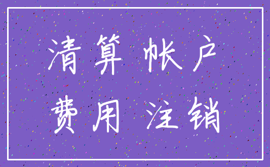 清算 帐户_费用 注销