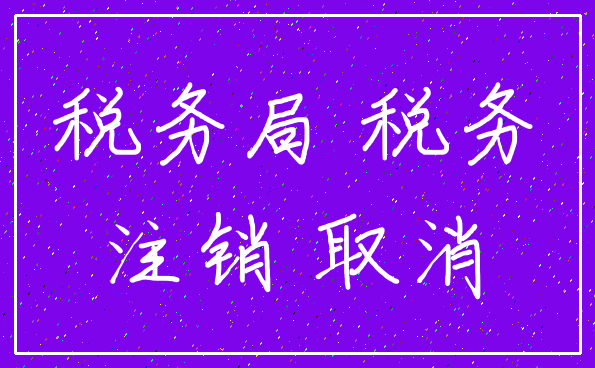 税务局 税务_注销 取消