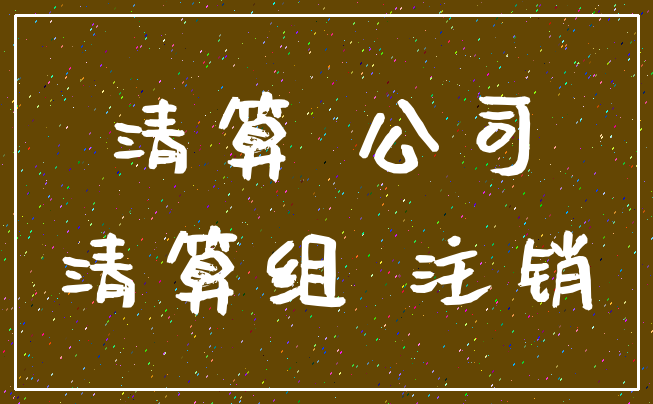 清算 公司_清算组 注销