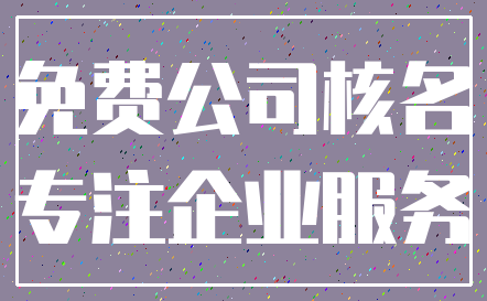免费公司核名_专注企业服务