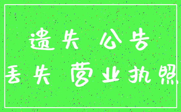 遗失 公告_丢失 营业执照
