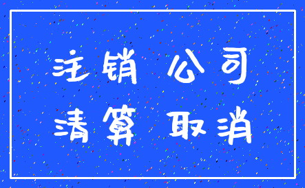 注销 公司_清算 取消