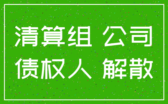 清算组 公司_债权人 解散