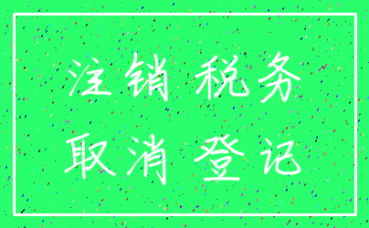 注销 税务_取消 登记