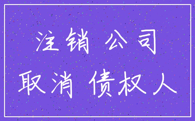 注销 公司_取消 债权人