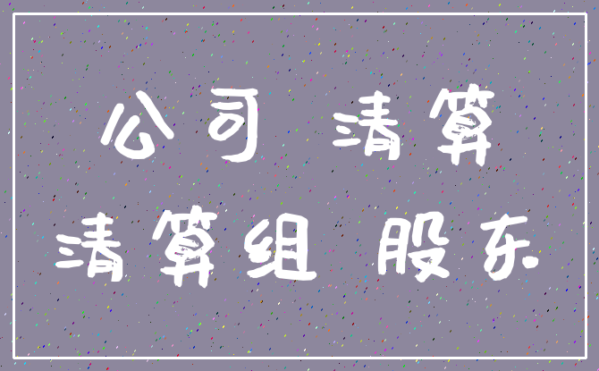 公司 清算_清算组 股东