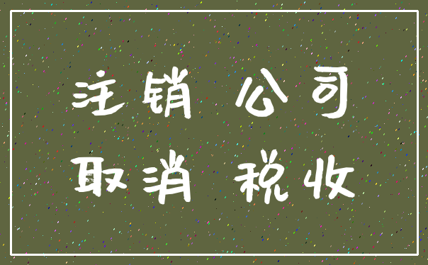 注销 公司_取消 税收