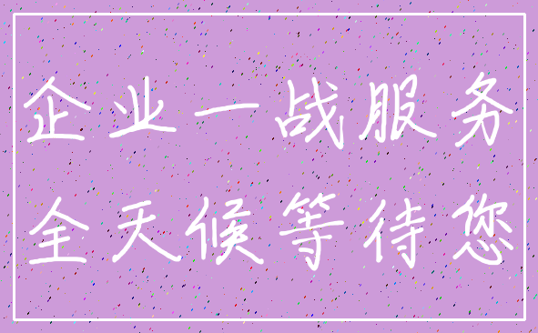 企业一战服务_全天候等待您
