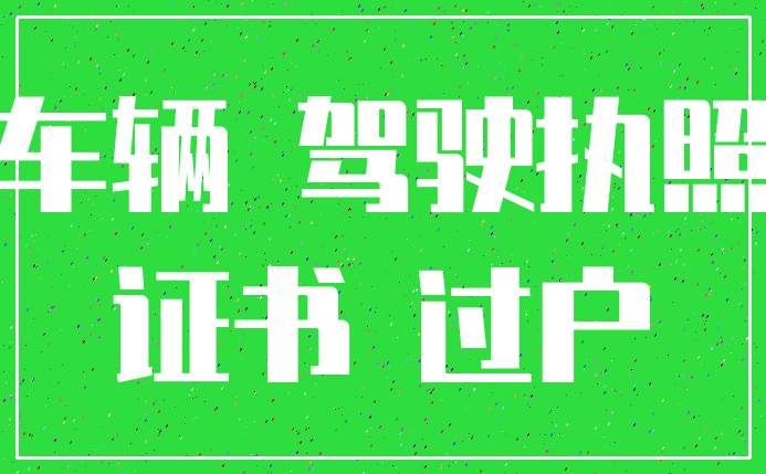 车辆 驾驶执照_证书 过户