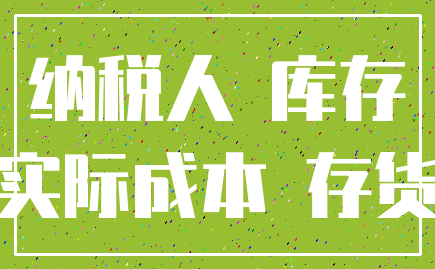 纳税人 库存_实际成本 存货