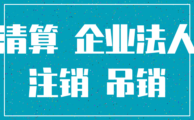 清算 企业法人_注销 吊销