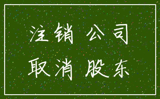 注销 公司_取消 股东
