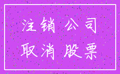 注销 公司_取消 股票