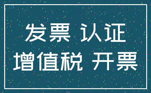 发票 认证_增值税 开票