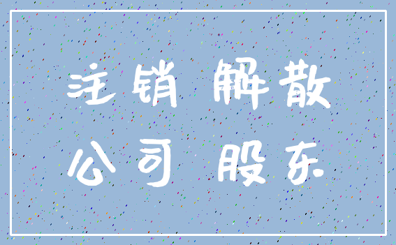 注销 解散_公司 股东