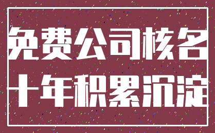 免费公司核名_十年积累沉淀