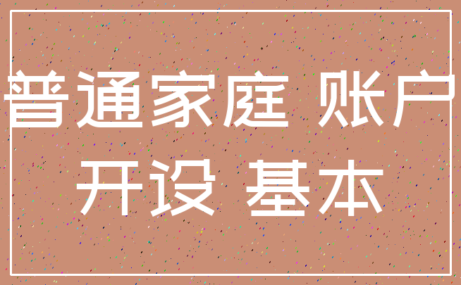 普通家庭 账户_开设 基本