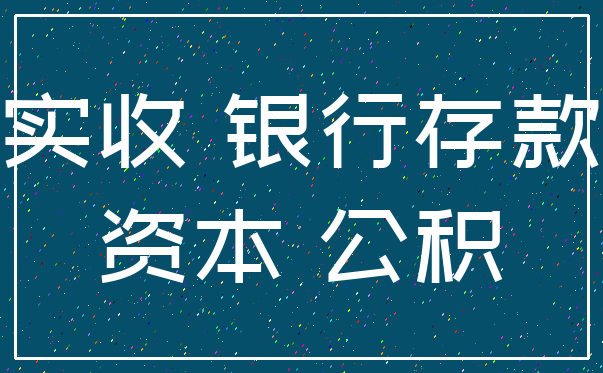 实收 银行存款_资本 公积
