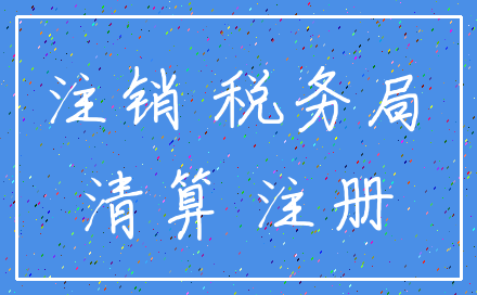 注销 税务局_清算 注册