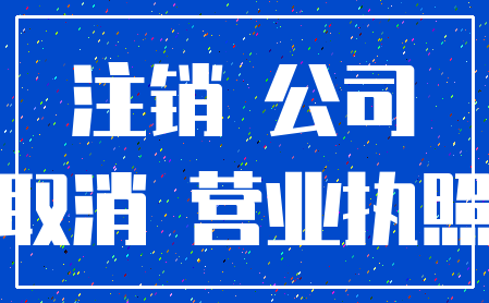 注销 公司_取消 营业执照