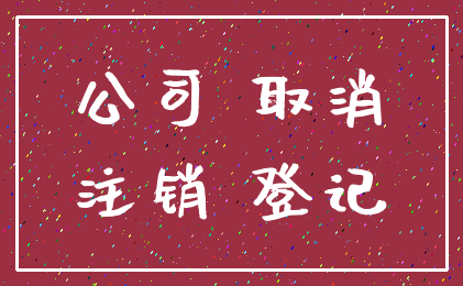 公司 取消_注销 登记