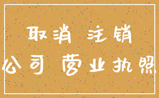 取消 注销_公司 营业执照