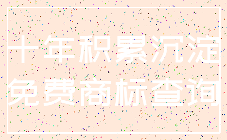 十年积累沉淀_免费商标查询