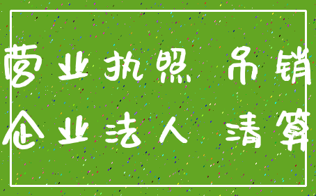 营业执照 吊销_企业法人 清算