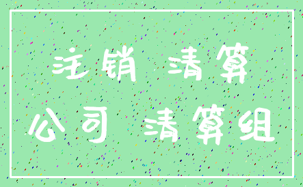 注销 清算_公司 清算组