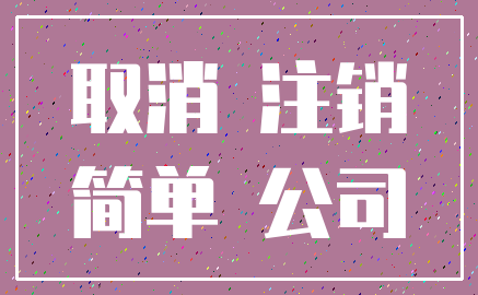 取消 注销_简单 公司