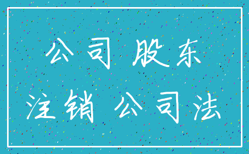 公司 股东_注销 公司法