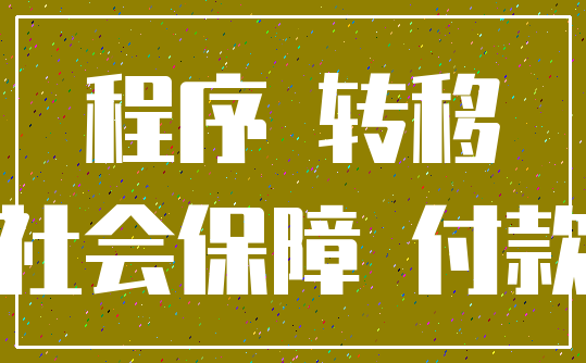 程序 转移_社会保障 付款